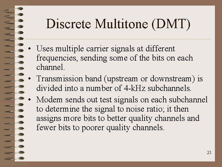 Discrete Multitone (DMT) • Uses multiple carrier signals at different frequencies, sending some of