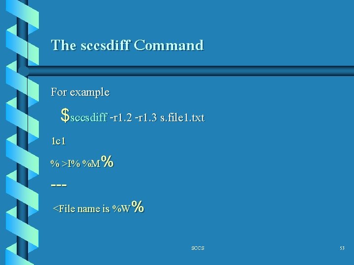 The sccsdiff Command For example $sccsdiff -r 1. 2 -r 1. 3 s. file