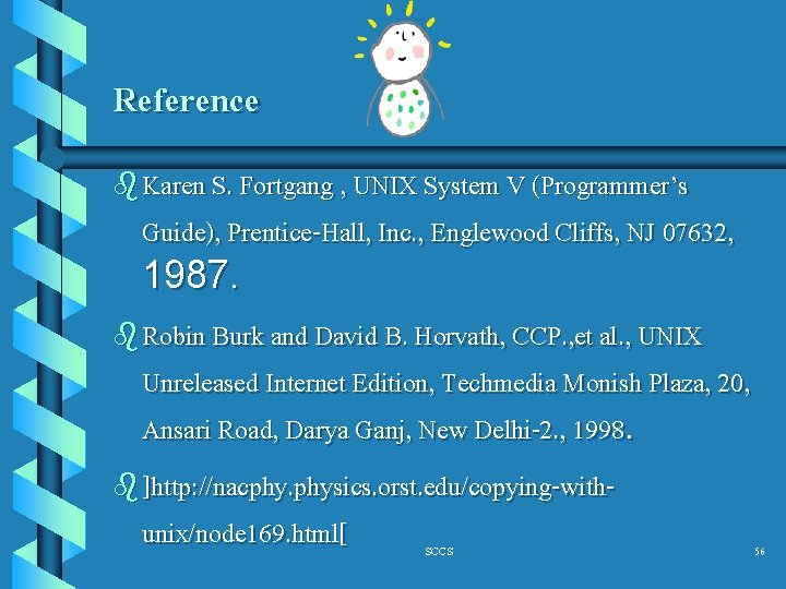 Reference b Karen S. Fortgang , UNIX System V (Programmer’s Guide), Prentice-Hall, Inc. ,