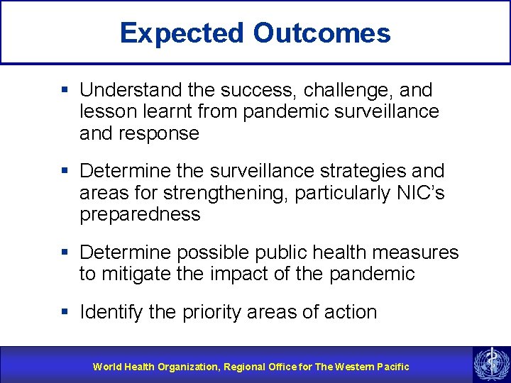 Expected Outcomes § Understand the success, challenge, and lesson learnt from pandemic surveillance and
