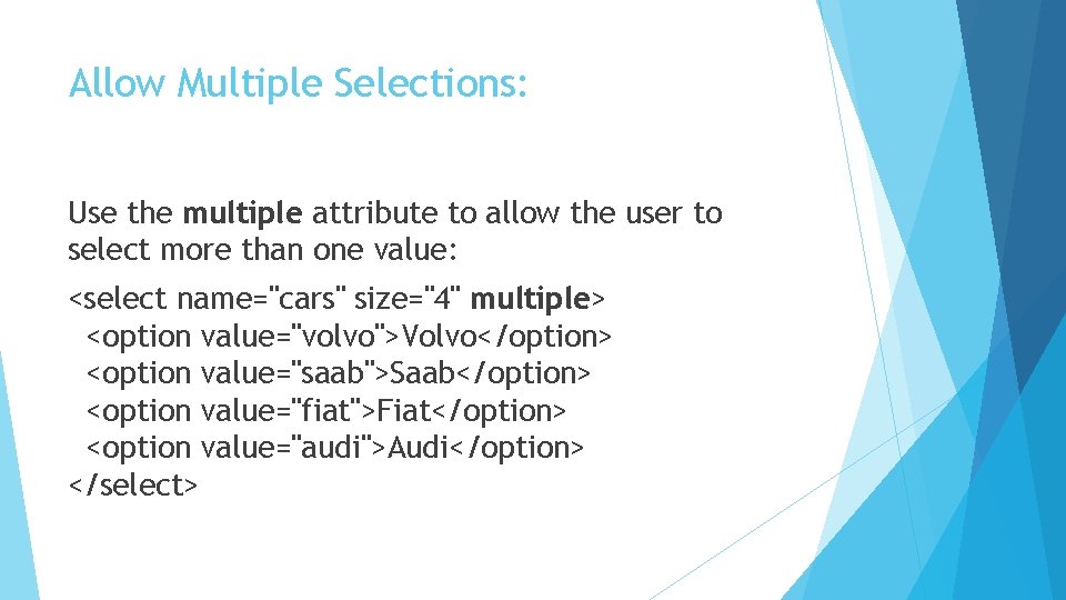 Allow Multiple Selections: Use the multiple attribute to allow the user to select more