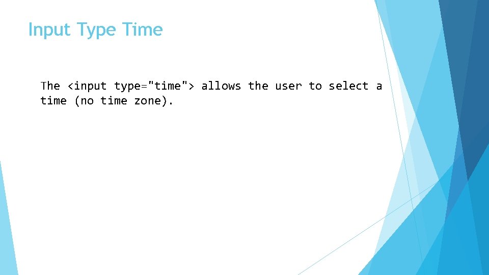 Input Type Time The <input type="time"> allows the user to select a time (no