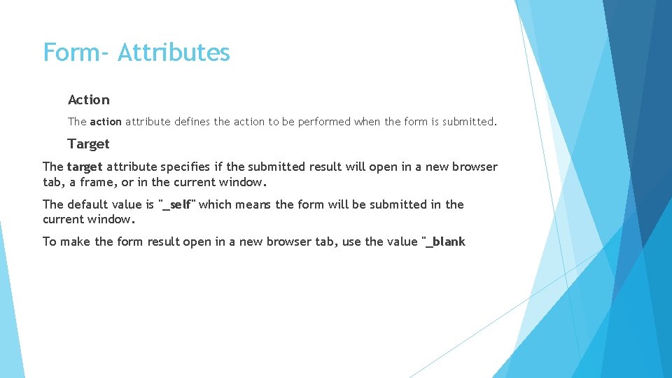 Form- Attributes Action The action attribute defines the action to be performed when the