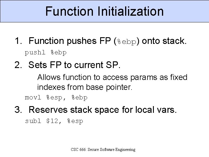 Function Initialization 1. Function pushes FP (%ebp) onto stack. pushl %ebp 2. Sets FP