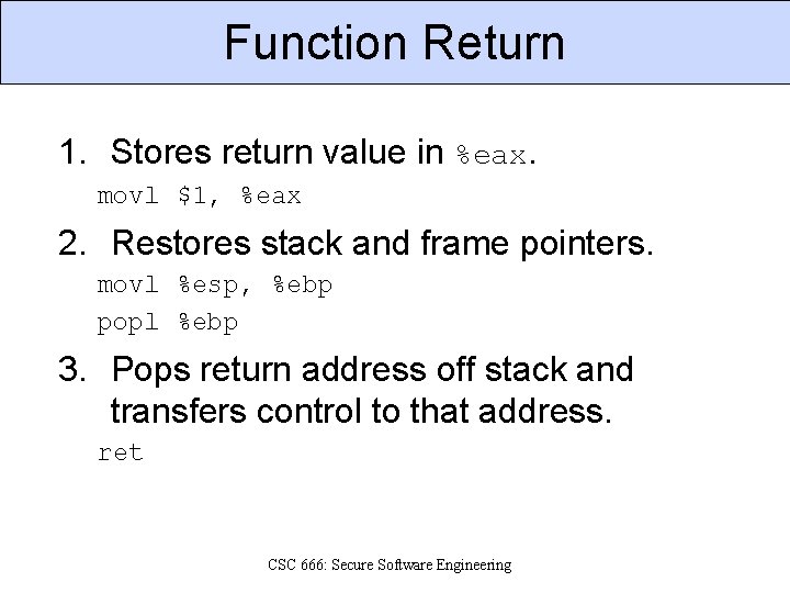 Function Return 1. Stores return value in %eax. movl $1, %eax 2. Restores stack