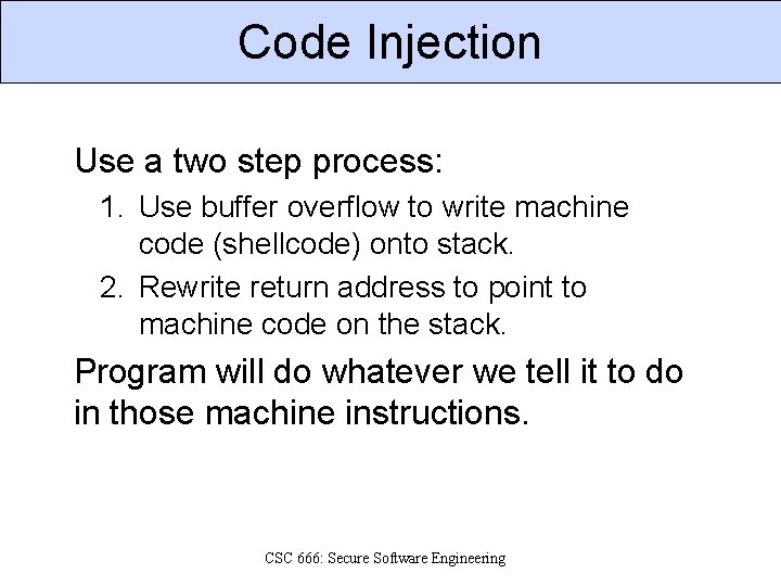 Code Injection Use a two step process: 1. Use buffer overflow to write machine