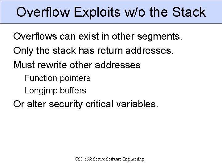 Overflow Exploits w/o the Stack Overflows can exist in other segments. Only the stack