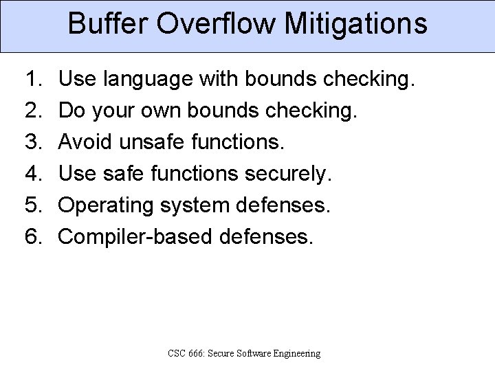 Buffer Overflow Mitigations 1. 2. 3. 4. 5. 6. Use language with bounds checking.
