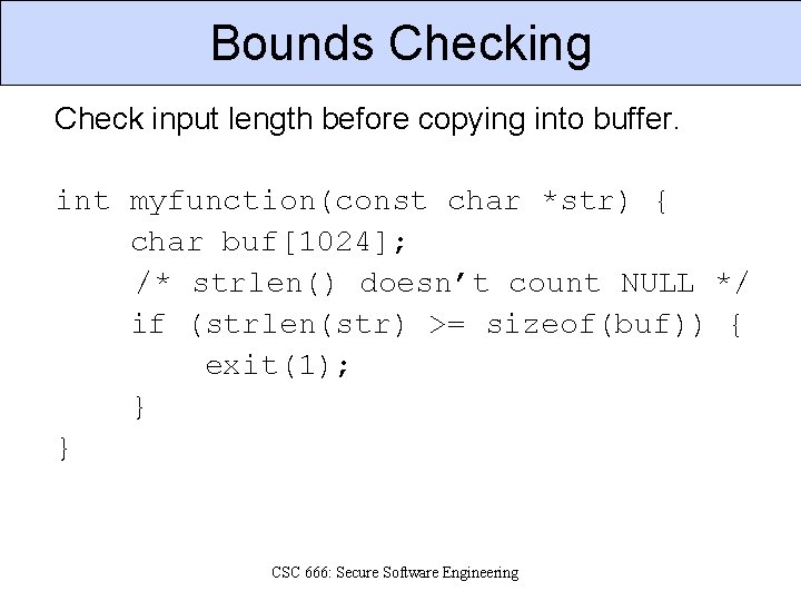 Bounds Checking Check input length before copying into buffer. int myfunction(const char *str) {