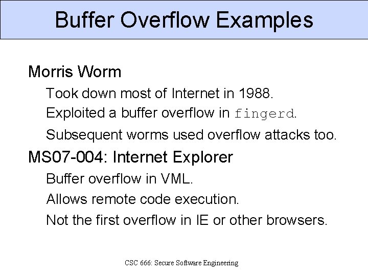 Buffer Overflow Examples Morris Worm Took down most of Internet in 1988. Exploited a