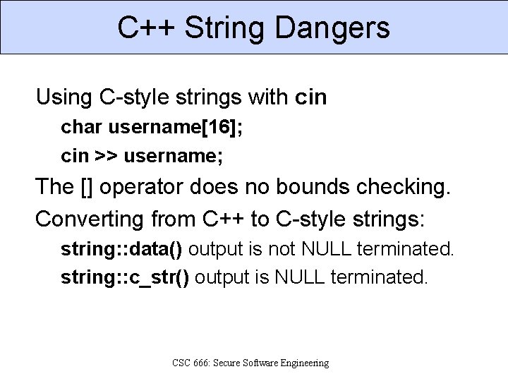 C++ String Dangers Using C-style strings with cin char username[16]; cin >> username; The