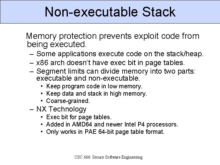 Non-executable Stack Memory protection prevents exploit code from being executed. – Some applications execute
