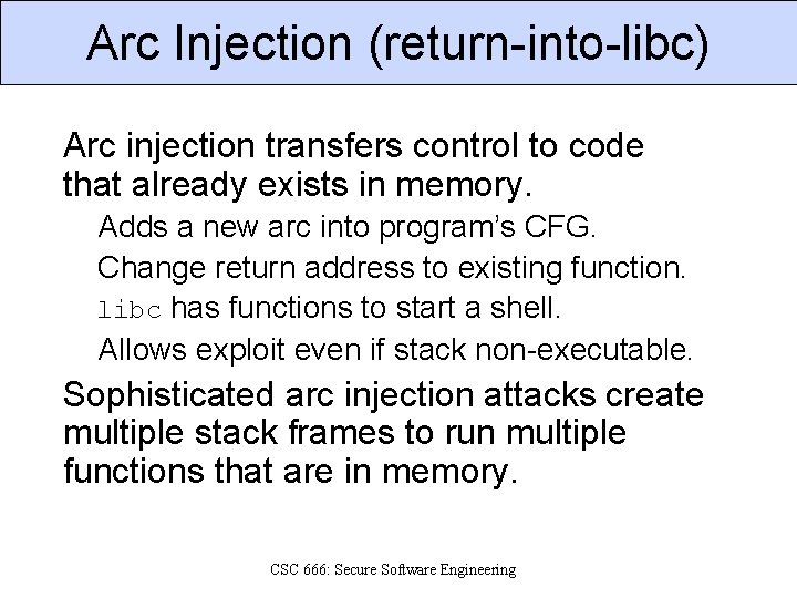 Arc Injection (return-into-libc) Arc injection transfers control to code that already exists in memory.