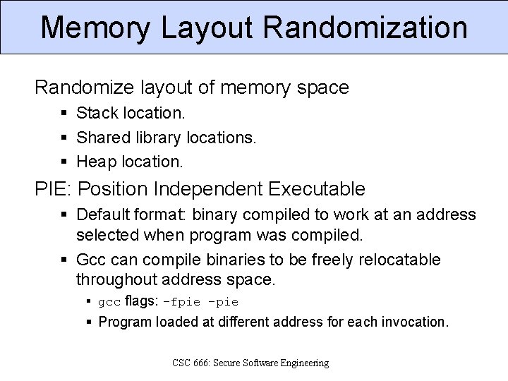 Memory Layout Randomization Randomize layout of memory space § Stack location. § Shared library
