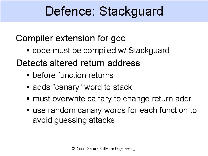 Defence: Stackguard Compiler extension for gcc § code must be compiled w/ Stackguard Detects