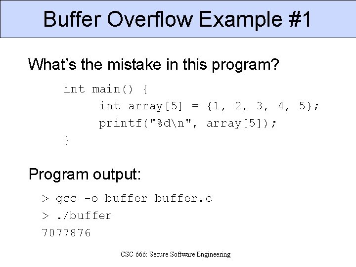 Buffer Overflow Example #1 What’s the mistake in this program? int main() { int