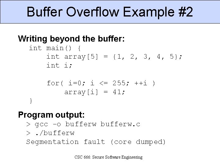 Buffer Overflow Example #2 Writing beyond the buffer: int main() { int array[5] =
