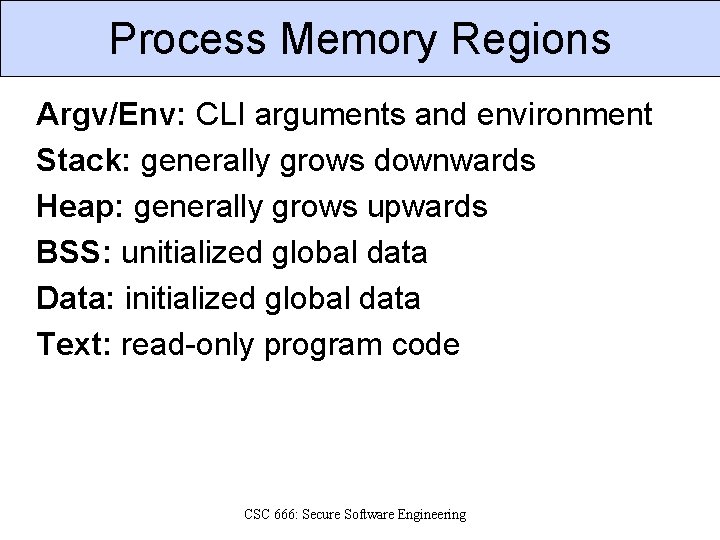 Process Memory Regions Argv/Env: CLI arguments and environment Stack: generally grows downwards Heap: generally