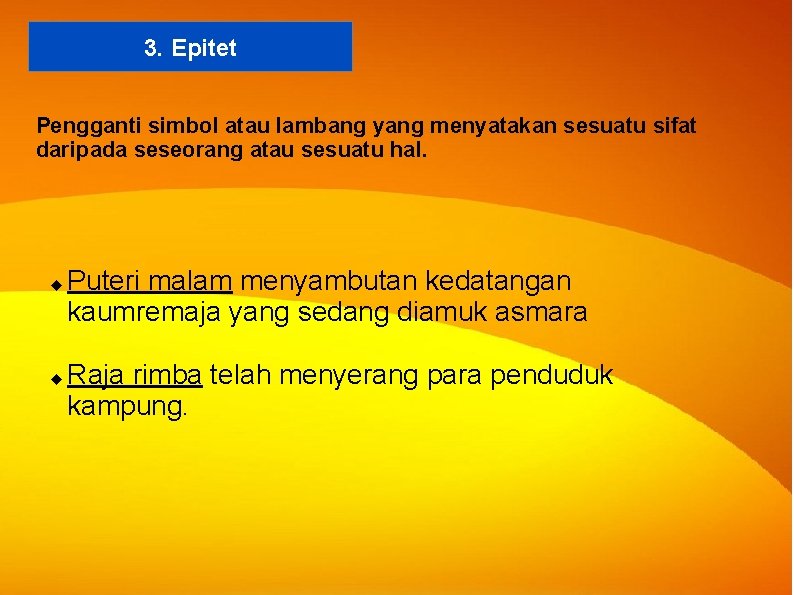 3. Epitet Pengganti simbol atau lambang yang menyatakan sesuatu sifat daripada seseorang atau sesuatu 3. Epitet Pengganti simbol atau lambang yang menyatakan sesuatu sifat daripada seseorang atau sesuatu