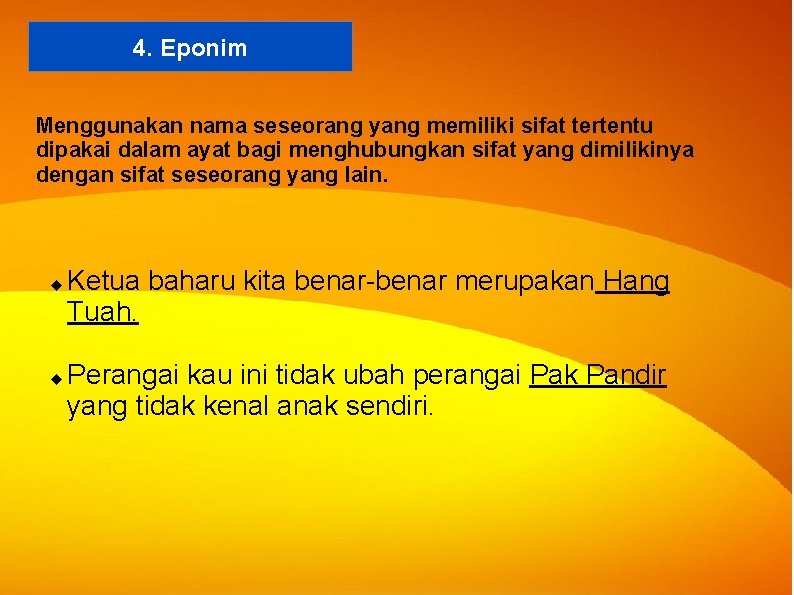4. Eponim Menggunakan nama seseorang yang memiliki sifat tertentu dipakai dalam ayat bagi menghubungkan 4. Eponim Menggunakan nama seseorang yang memiliki sifat tertentu dipakai dalam ayat bagi menghubungkan