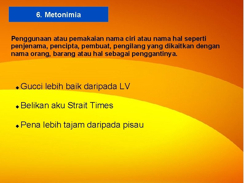6. Metonimia Penggunaan atau pemakaian nama ciri atau nama hal seperti penjenama, pencipta, pembuat, 6. Metonimia Penggunaan atau pemakaian nama ciri atau nama hal seperti penjenama, pencipta, pembuat,