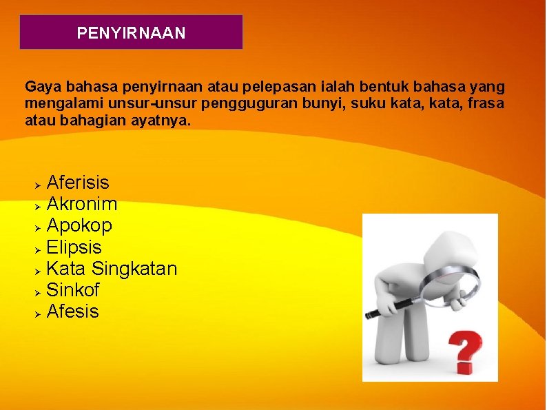 PENYIRNAAN Gaya bahasa penyirnaan atau pelepasan ialah bentuk bahasa yang mengalami unsur-unsur pengguguran bunyi, PENYIRNAAN Gaya bahasa penyirnaan atau pelepasan ialah bentuk bahasa yang mengalami unsur-unsur pengguguran bunyi,