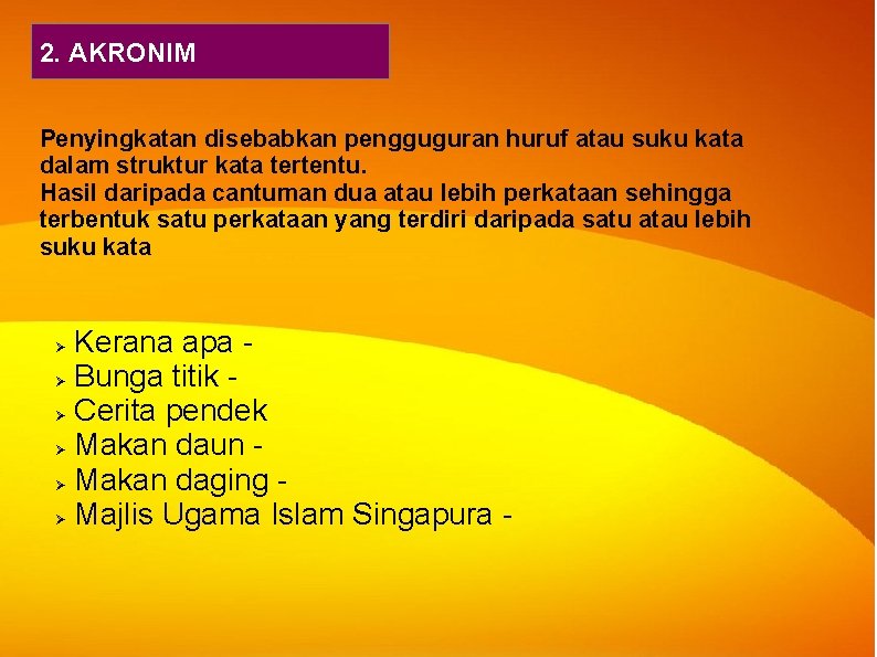 2. AKRONIM Penyingkatan disebabkan pengguguran huruf atau suku kata dalam struktur kata tertentu. Hasil 2. AKRONIM Penyingkatan disebabkan pengguguran huruf atau suku kata dalam struktur kata tertentu. Hasil