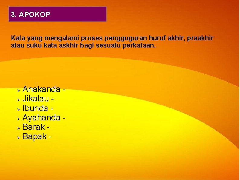 3. APOKOP Kata yang mengalami proses pengguguran huruf akhir, praakhir atau suku kata askhir 3. APOKOP Kata yang mengalami proses pengguguran huruf akhir, praakhir atau suku kata askhir