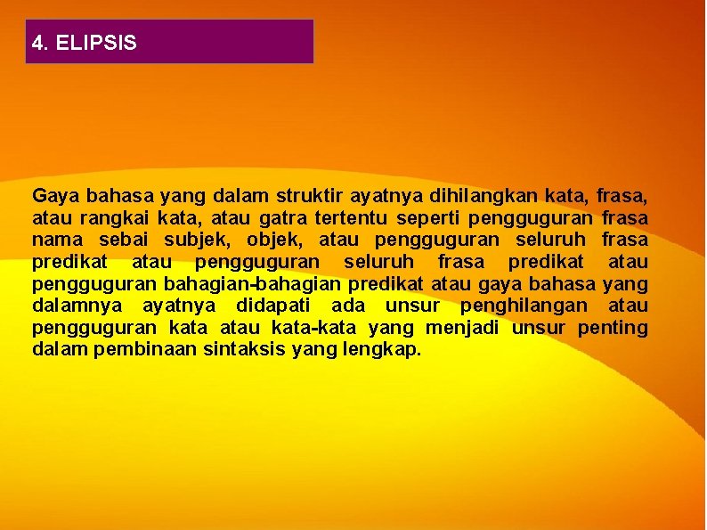 4. ELIPSIS Gaya bahasa yang dalam struktir ayatnya dihilangkan kata, frasa, atau rangkai kata, 4. ELIPSIS Gaya bahasa yang dalam struktir ayatnya dihilangkan kata, frasa, atau rangkai kata,