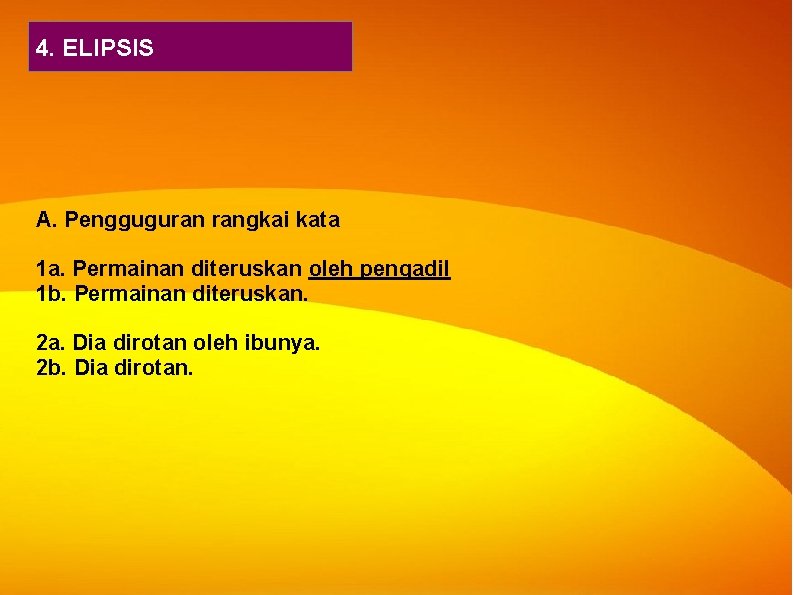 4. ELIPSIS A. Pengguguran rangkai kata 1 a. Permainan diteruskan oleh pengadil 1 b. 4. ELIPSIS A. Pengguguran rangkai kata 1 a. Permainan diteruskan oleh pengadil 1 b.