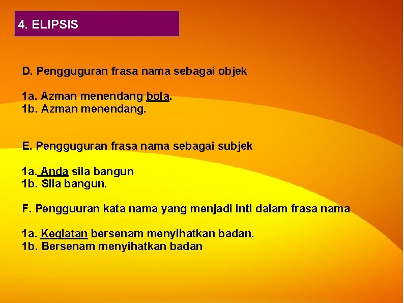 4. ELIPSIS D. Pengguguran frasa nama sebagai objek 1 a. Azman menendang bola. 1 4. ELIPSIS D. Pengguguran frasa nama sebagai objek 1 a. Azman menendang bola. 1