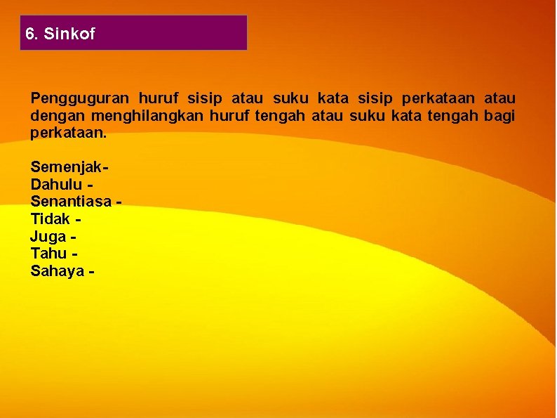 6. Sinkof Pengguguran huruf sisip atau suku kata sisip perkataan atau dengan menghilangkan huruf 6. Sinkof Pengguguran huruf sisip atau suku kata sisip perkataan atau dengan menghilangkan huruf