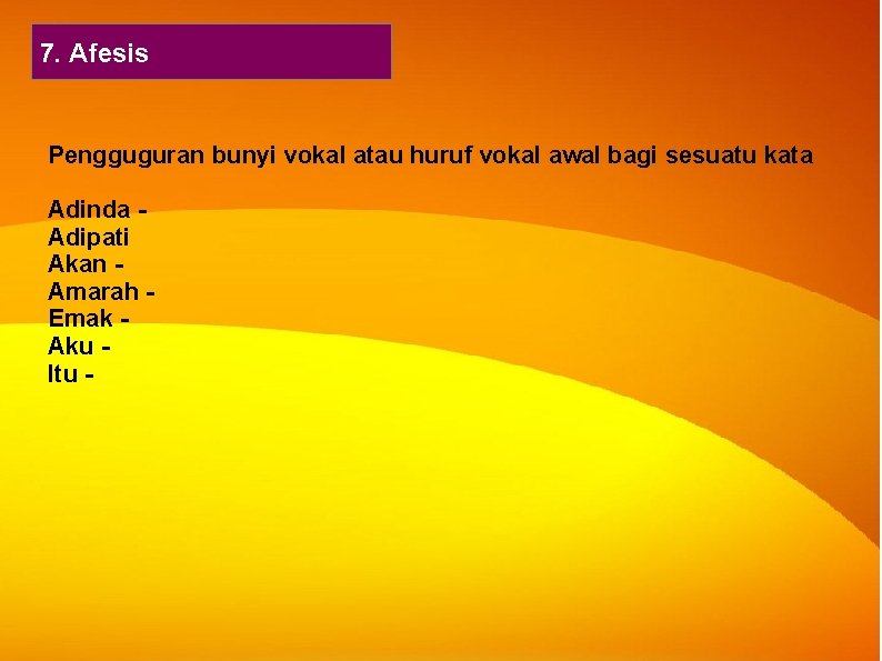 7. Afesis Pengguguran bunyi vokal atau huruf vokal awal bagi sesuatu kata Adinda Adipati 7. Afesis Pengguguran bunyi vokal atau huruf vokal awal bagi sesuatu kata Adinda Adipati