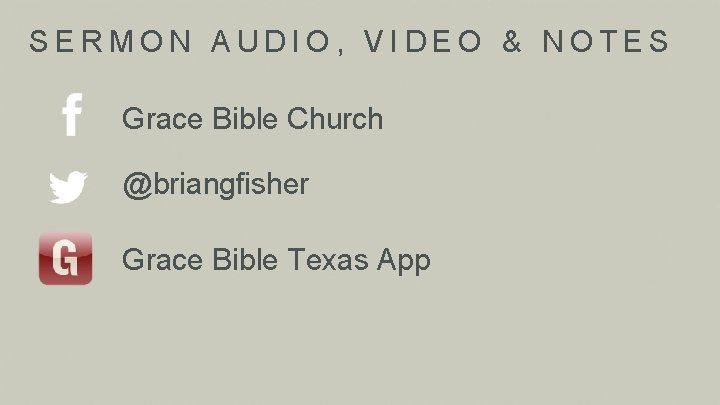 SERMON AUDIO, VIDEO & NOTES Grace Bible Church @briangfisher Grace Bible Texas App 