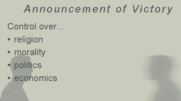 Announcement of Victory Control over. . . • religion • morality • politics •