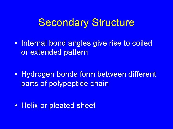 Secondary Structure • Internal bond angles give rise to coiled or extended pattern •