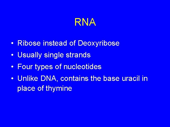 RNA • Ribose instead of Deoxyribose • Usually single strands • Four types of