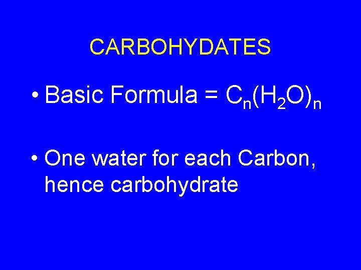 CARBOHYDATES • Basic Formula = Cn(H 2 O)n • One water for each Carbon,