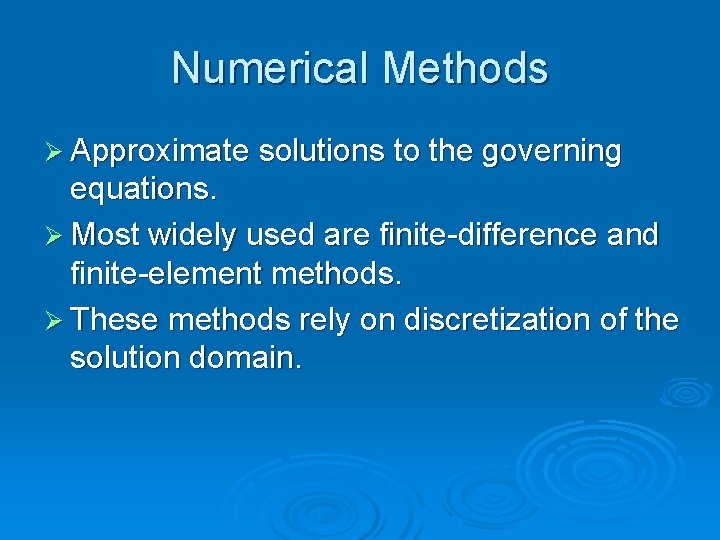 Numerical Methods Ø Approximate solutions to the governing equations. Ø Most widely used are