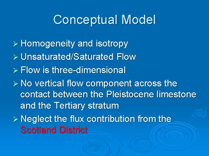Conceptual Model Ø Homogeneity and isotropy Ø Unsaturated/Saturated Flow Ø Flow is three-dimensional Ø