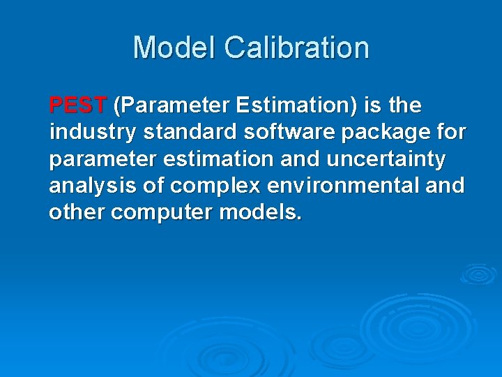 Model Calibration PEST (Parameter Estimation) is the industry standard software package for parameter estimation