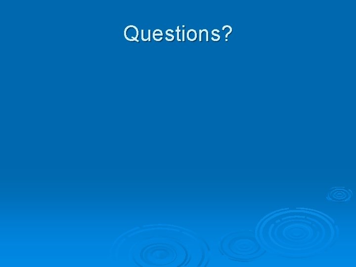 Questions? 