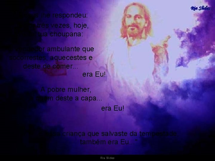 E Jesus lhe respondeu: "Já por três vezes, hoje, visitei tua choupana: O vendedor