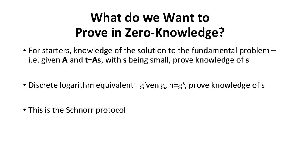 What do we Want to Prove in Zero-Knowledge? • For starters, knowledge of the