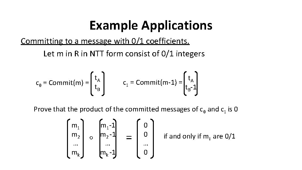 Example Applications Committing to a message with 0/1 coefficients. Let m in R in