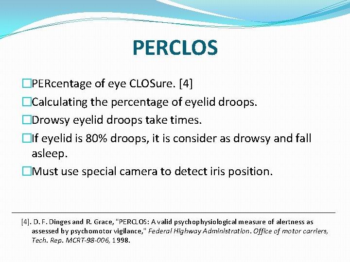 PERCLOS �PERcentage of eye CLOSure. [4] �Calculating the percentage of eyelid droops. �Drowsy eyelid