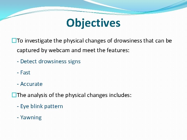 Objectives �To investigate the physical changes of drowsiness that can be captured by webcam