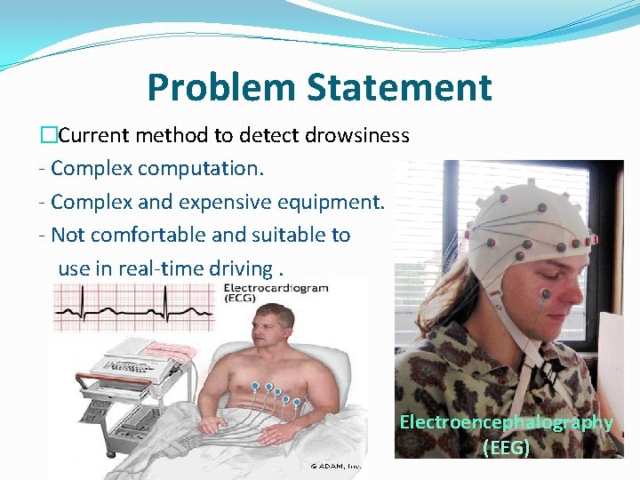 Problem Statement �Current method to detect drowsiness - Complex computation. - Complex and expensive