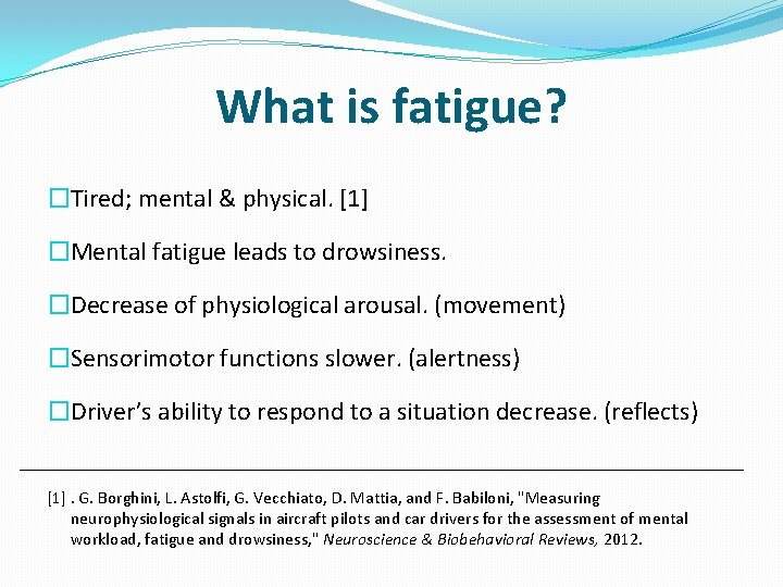 What is fatigue? �Tired; mental & physical. [1] �Mental fatigue leads to drowsiness. �Decrease