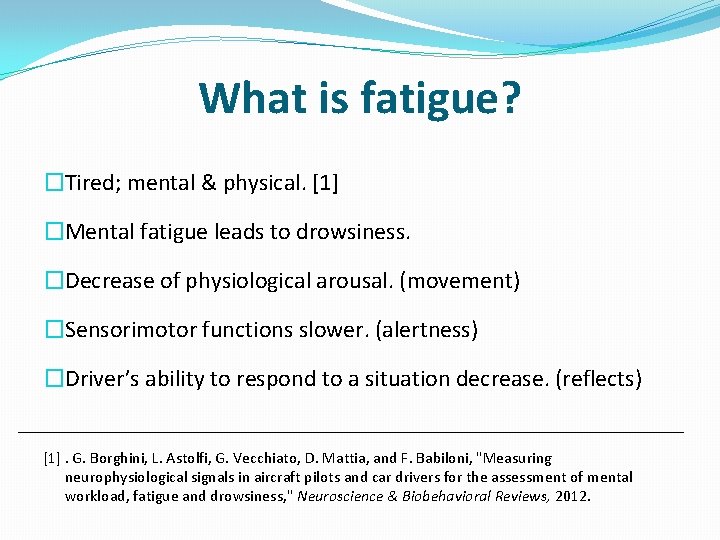 What is fatigue? �Tired; mental & physical. [1] �Mental fatigue leads to drowsiness. �Decrease